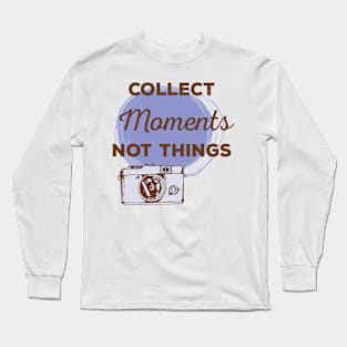 Collect moments not things Long Sleeve T-Shirt